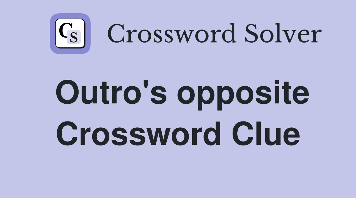 Outro's opposite Crossword Clue