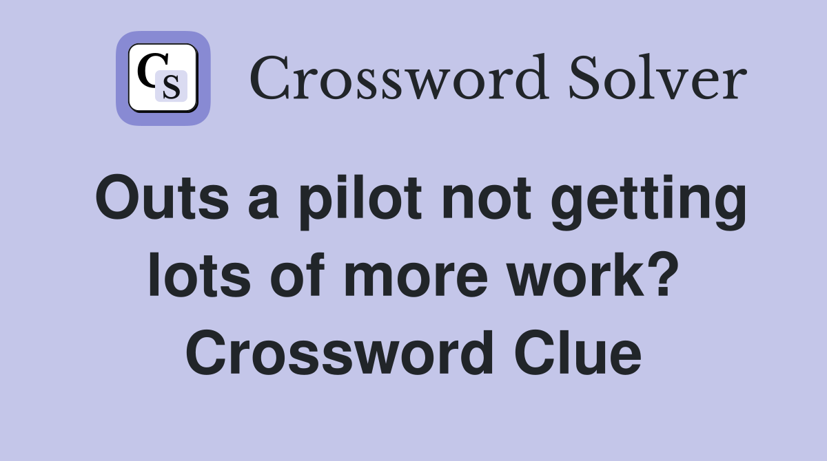 Outs a pilot not getting lots of more work? Crossword Clue