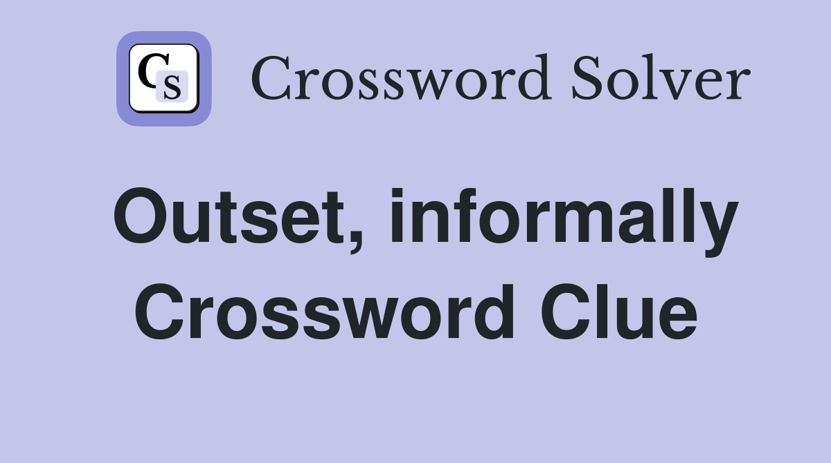 Outset, informally Crossword Clue