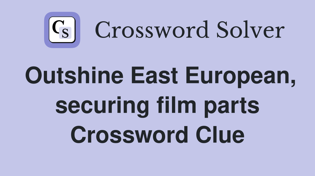 Outshine East European, securing film parts Crossword Clue