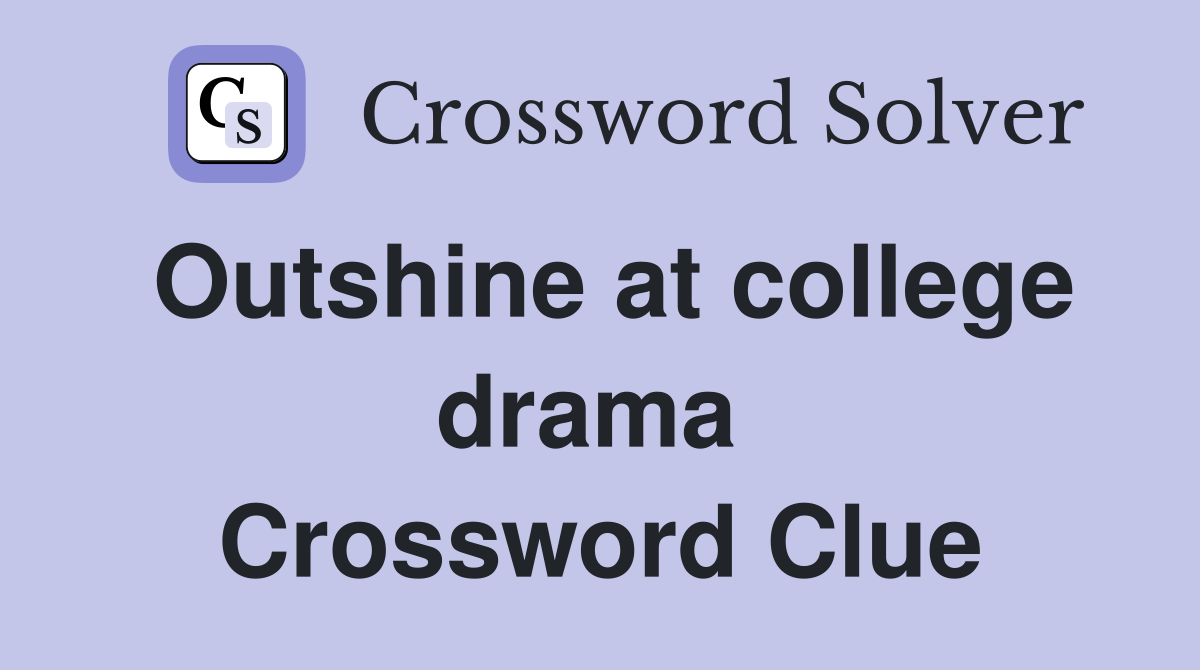 Outshine at college drama  Crossword Clue