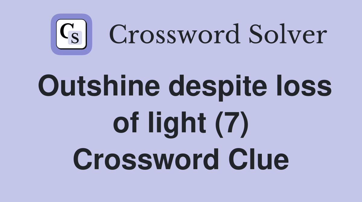 Outshine despite loss of light (7) Crossword Clue