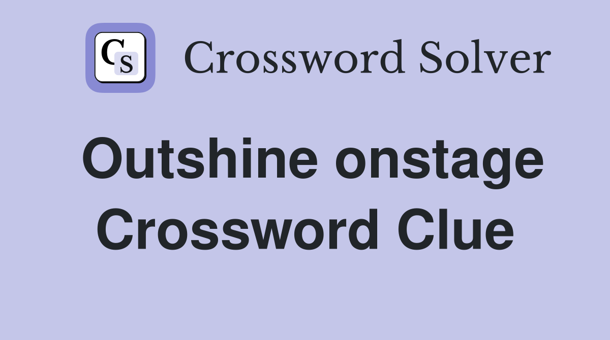 Outshine onstage Crossword Clue