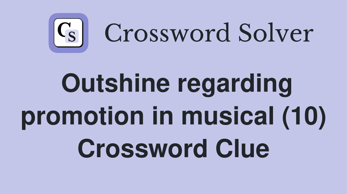 Outshine regarding promotion in musical (10) Crossword Clue