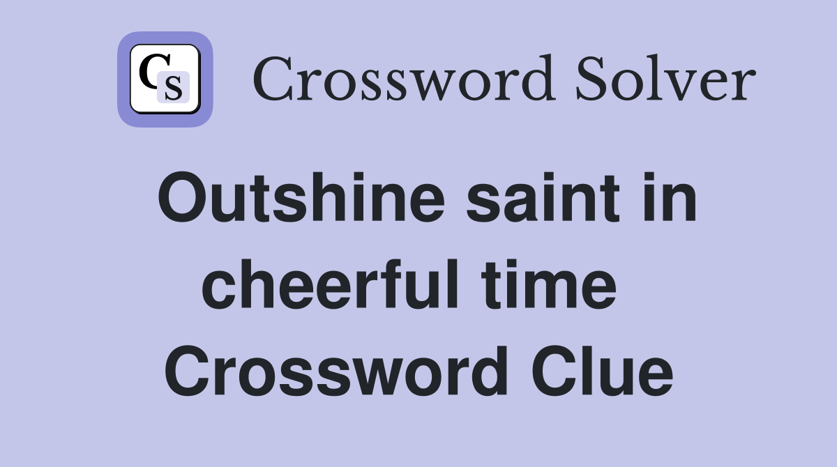 Outshine saint in cheerful time  Crossword Clue