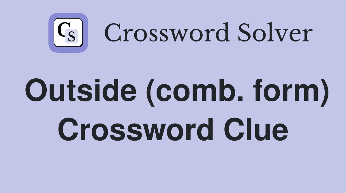 Outside (comb. form) Crossword Clue