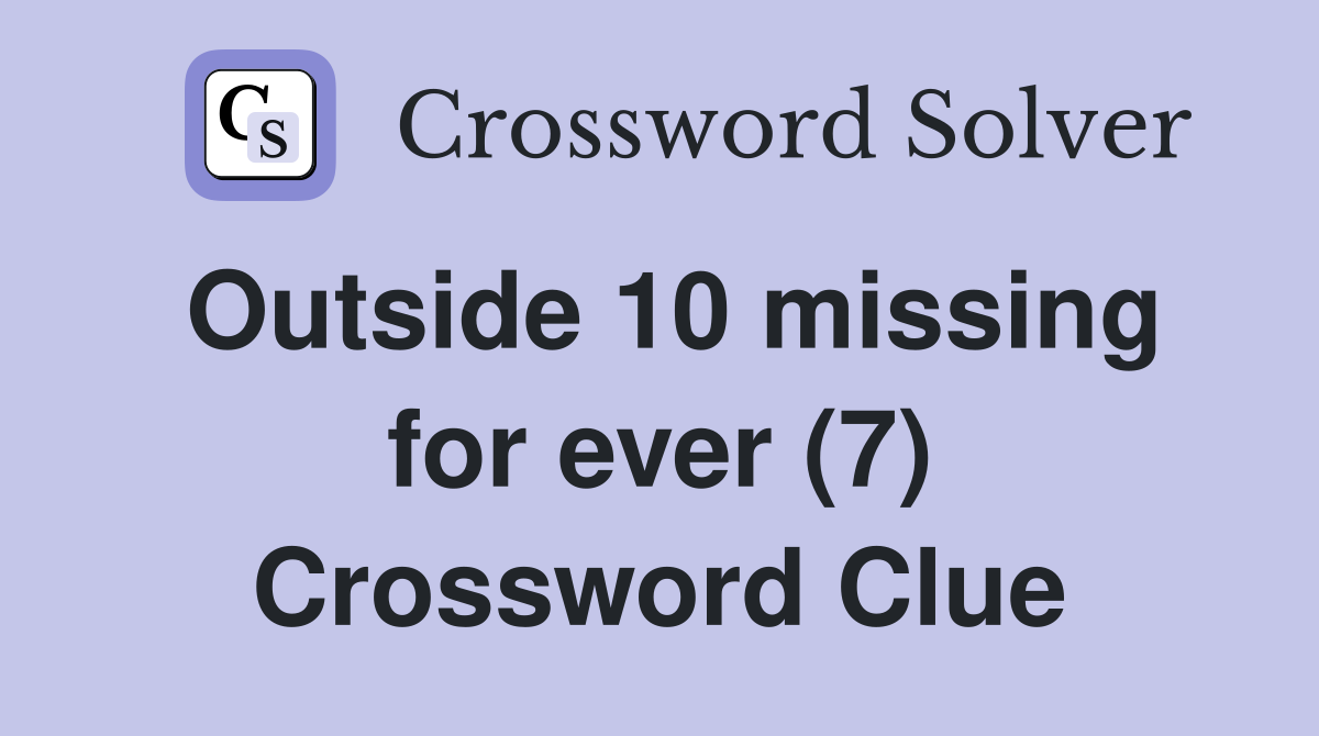 Outside 10 missing for ever (7) Crossword Clue
