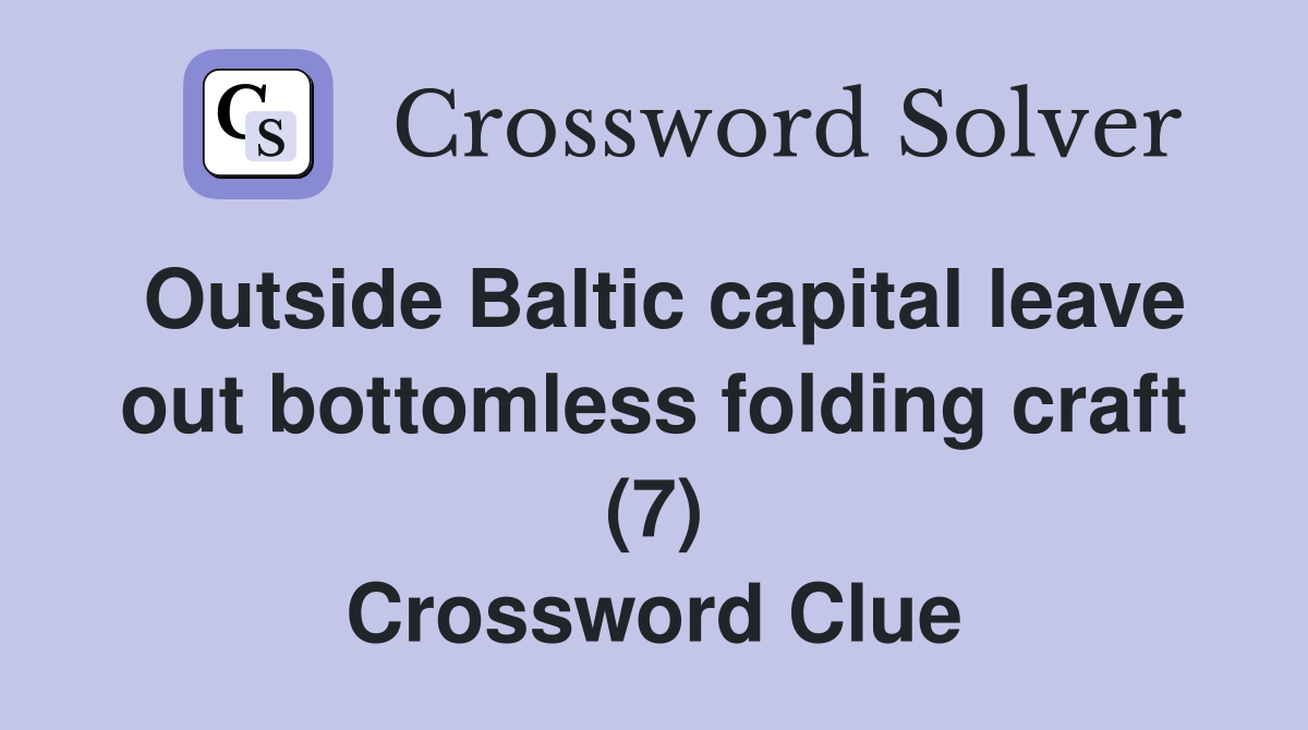 Outside Baltic capital leave out bottomless folding craft (7) Crossword Clue