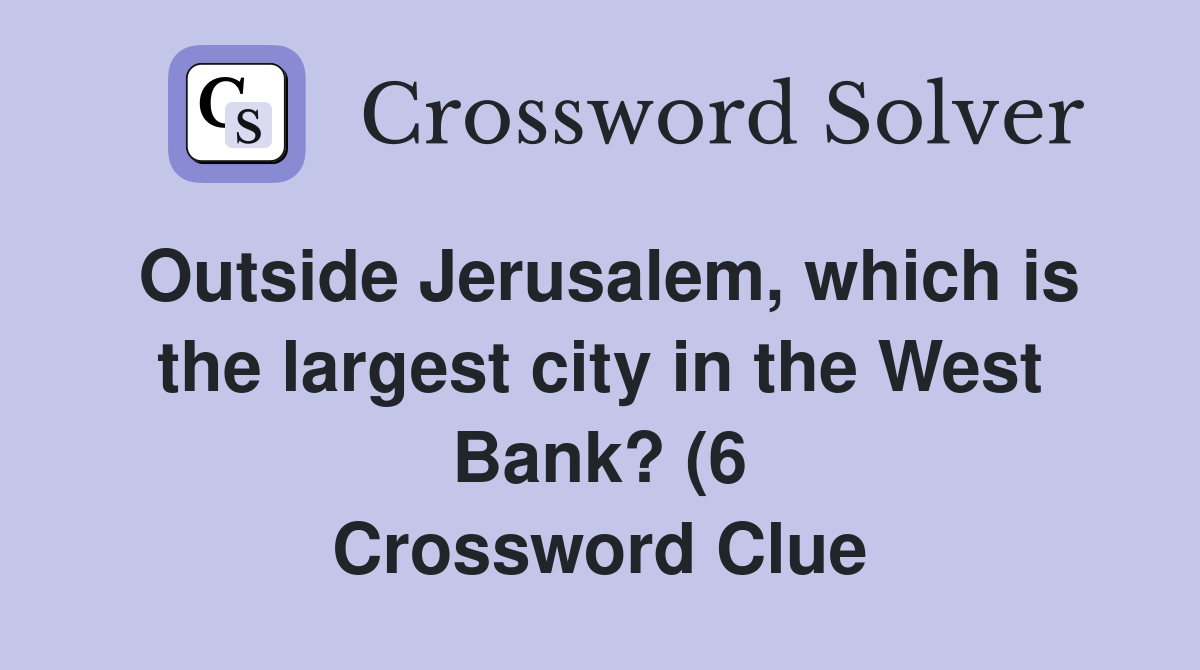 Outside Jerusalem which is the largest city in the West Bank? (6 Outside Jerusalem which is the largest city in the West Bank? (6