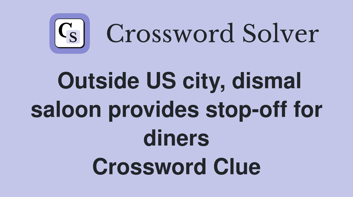 Outside US city, dismal saloon provides stop-off for diners Crossword Clue