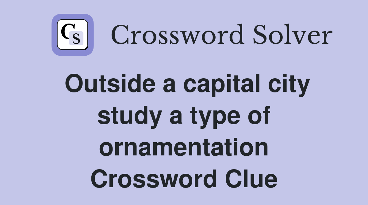 Outside a capital city study a type of ornamentation Crossword Clue