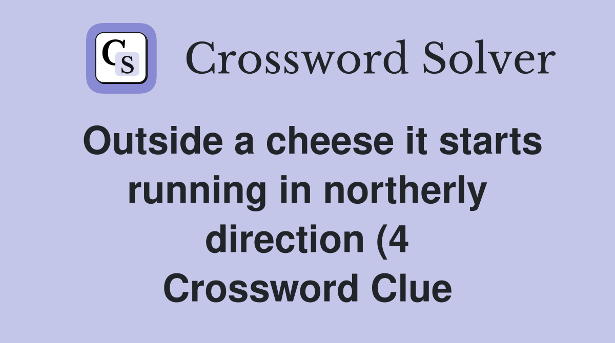 Outside a cheese it starts running in northerly direction (4 Outside a cheese it starts running in northerly direction (4