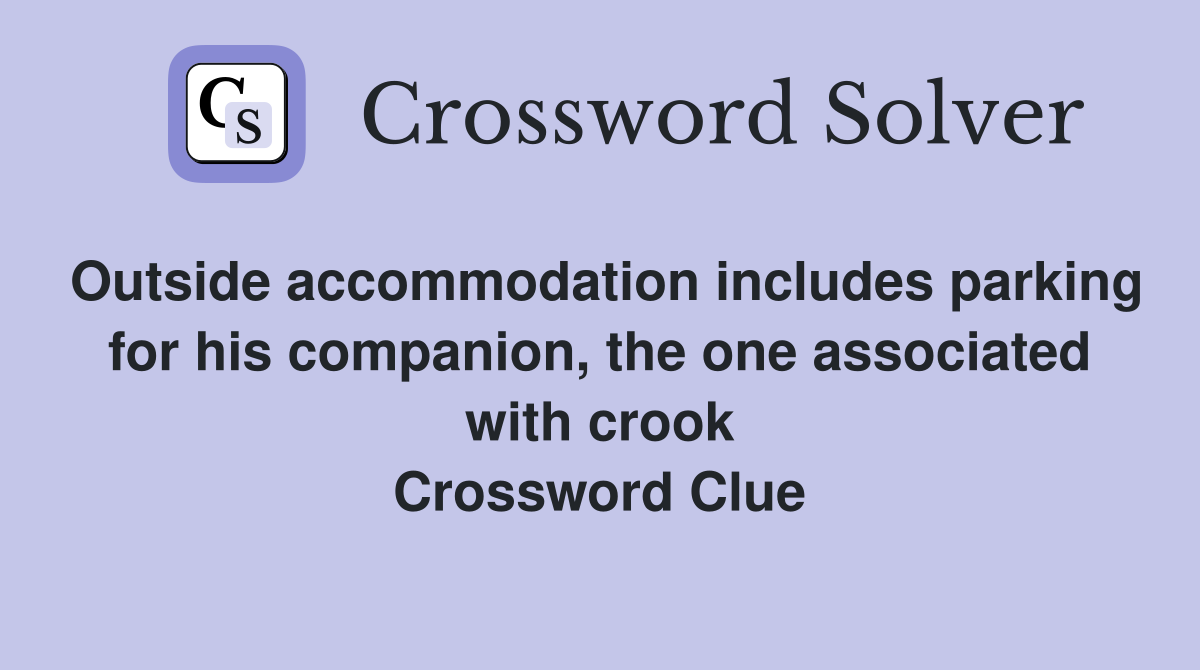 Outside accommodation includes parking for his companion, the one associated with crook Crossword Clue