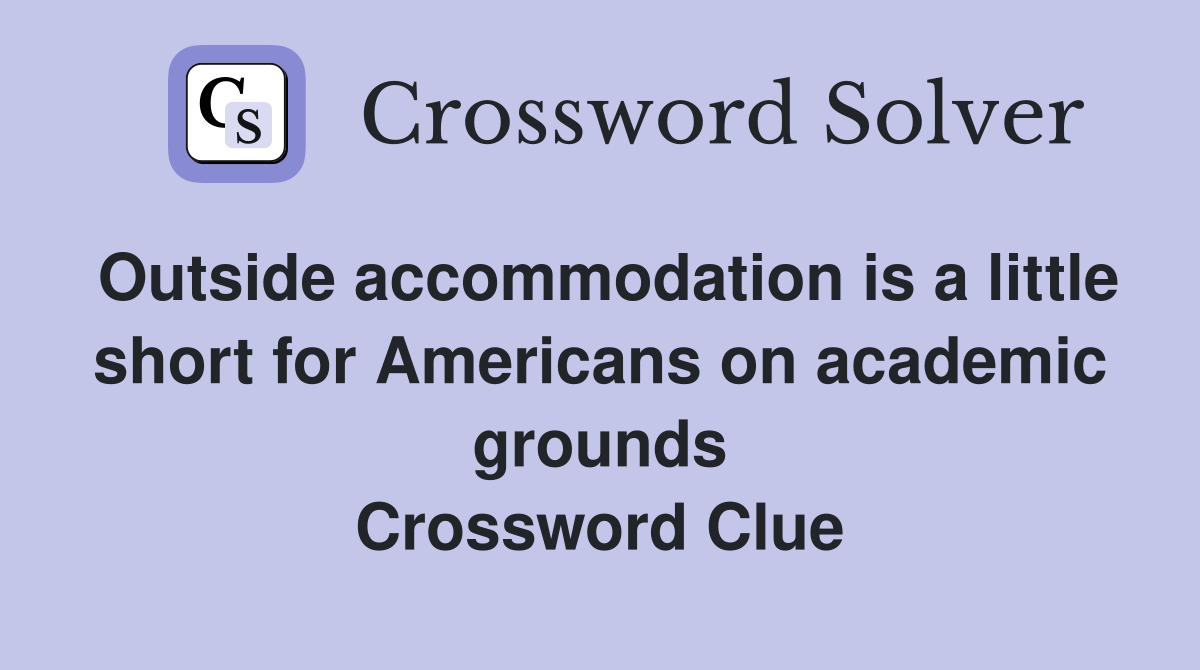 Outside accommodation is a little short for Americans on academic grounds Crossword Clue