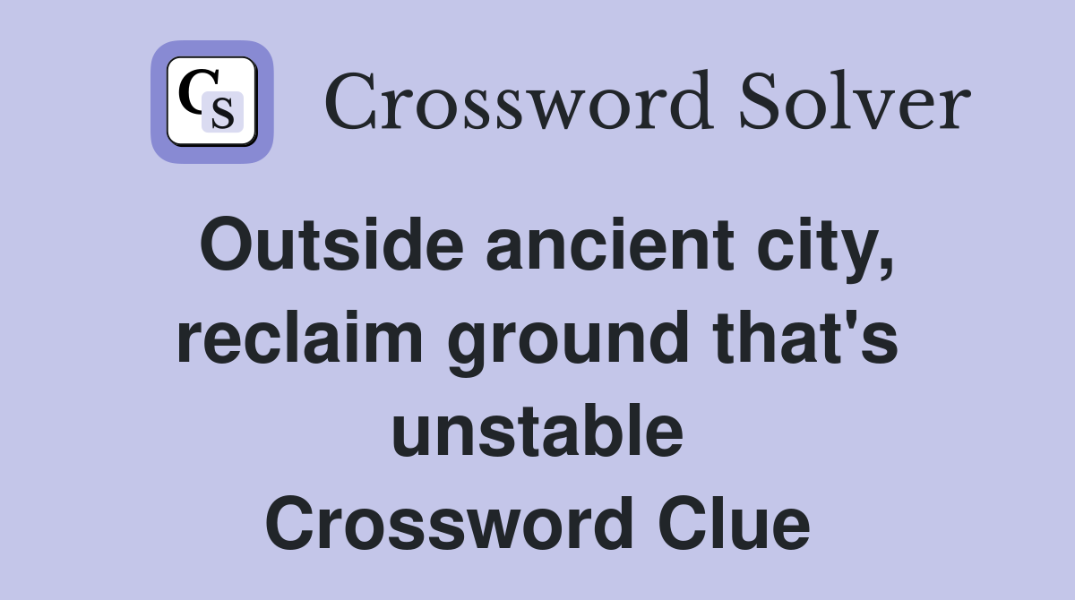 Outside ancient city, reclaim ground that's unstable Crossword Clue