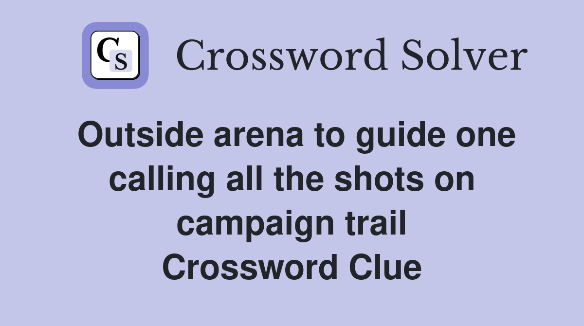 Outside arena to guide one calling all the shots on campaign trail Crossword Clue