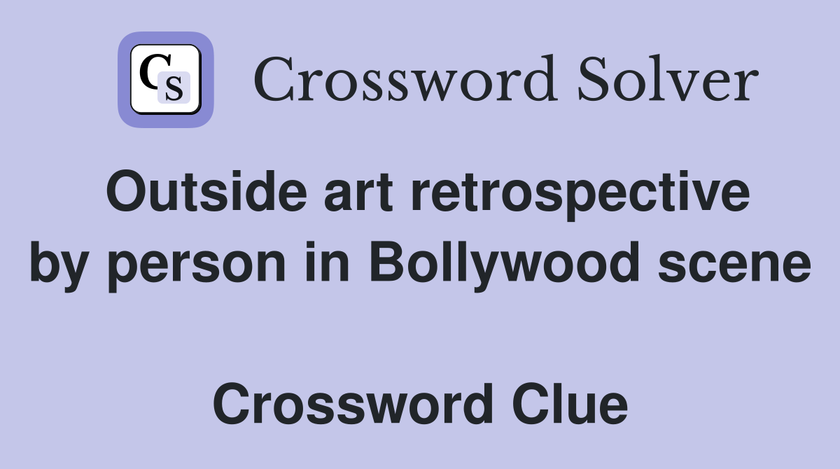 Outside art retrospective by person in Bollywood scene  Crossword Clue