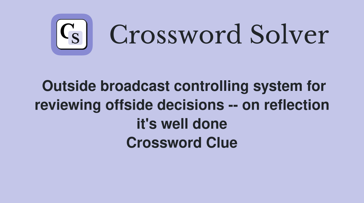 Outside broadcast controlling system for reviewing offside decisions -- on reflection it's well done Crossword Clue