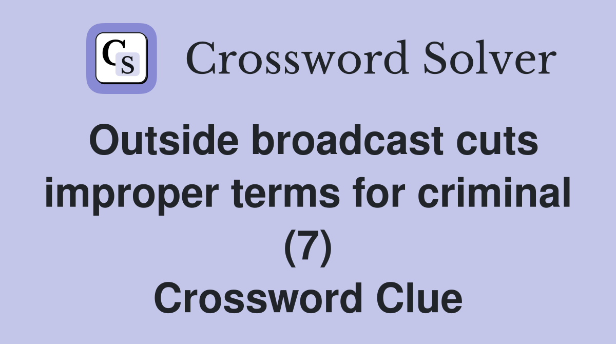 Outside broadcast cuts improper terms for criminal (7) Crossword Clue