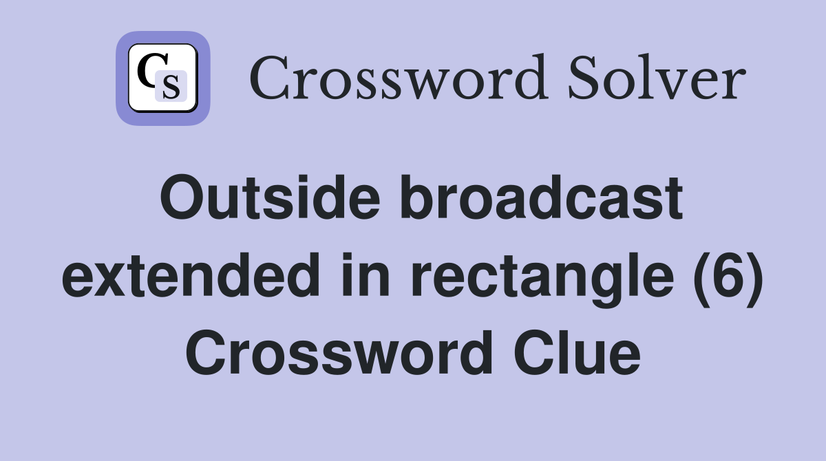 Outside broadcast extended in rectangle (6) Crossword Clue