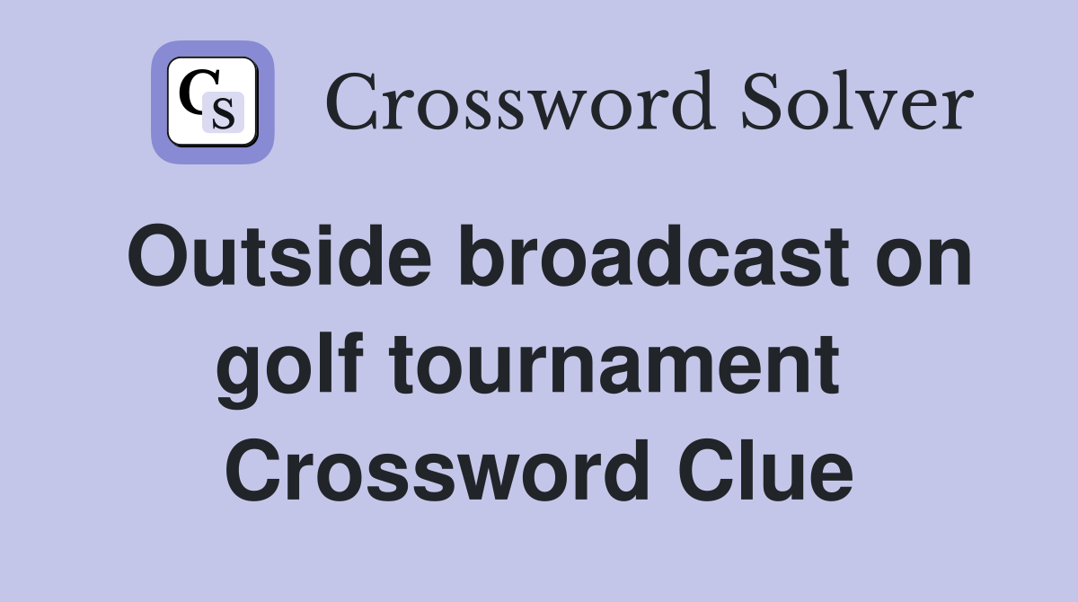 Outside broadcast on golf tournament  Crossword Clue