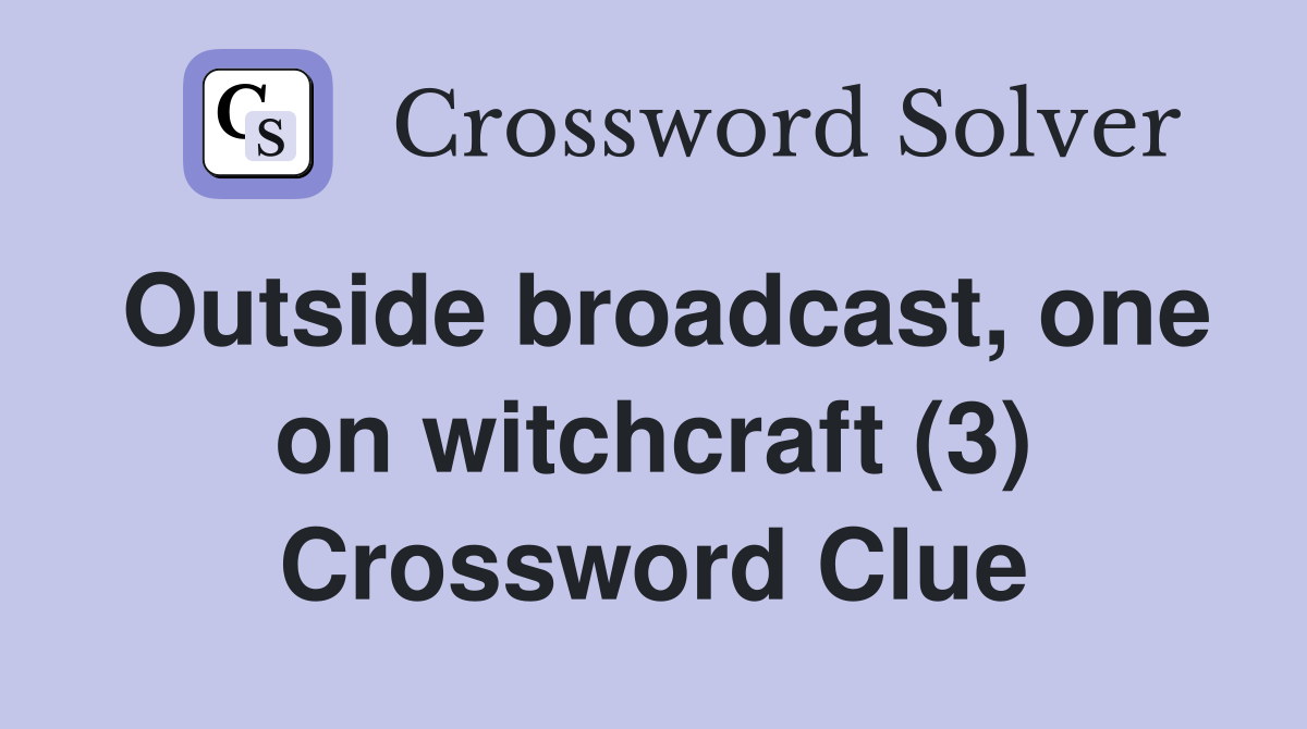 Outside broadcast, one on witchcraft (3) Crossword Clue