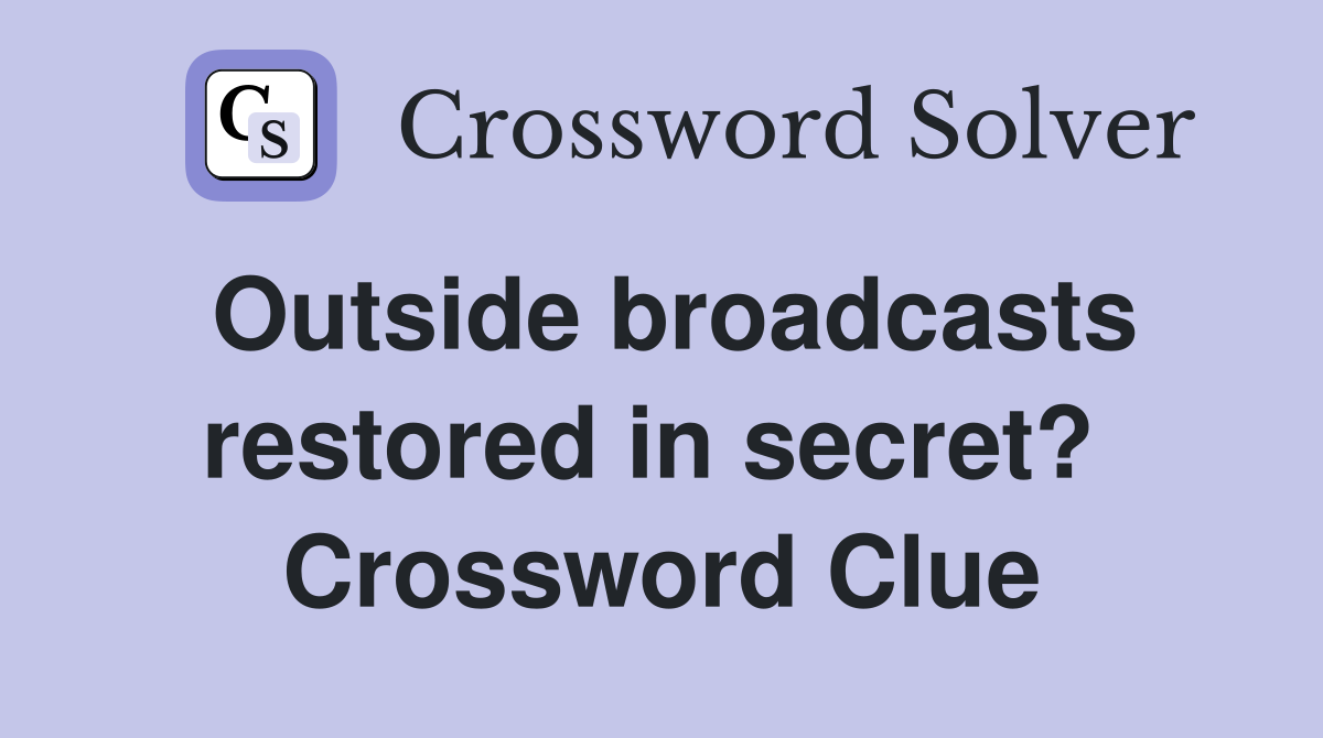 Outside broadcasts restored in secret?  Crossword Clue