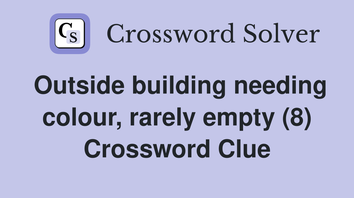 Outside building needing colour, rarely empty (8) Crossword Clue