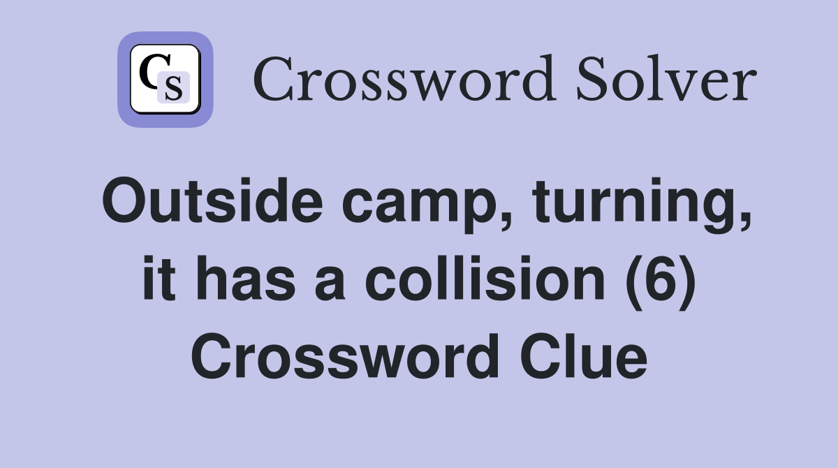 Outside camp, turning, it has a collision (6) Crossword Clue