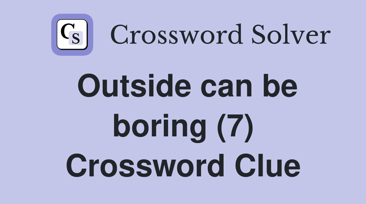 Outside can be boring (7) Crossword Clue