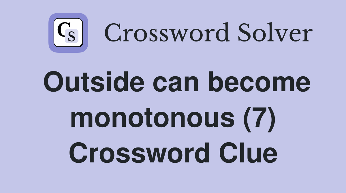 Outside can become monotonous (7) Crossword Clue
