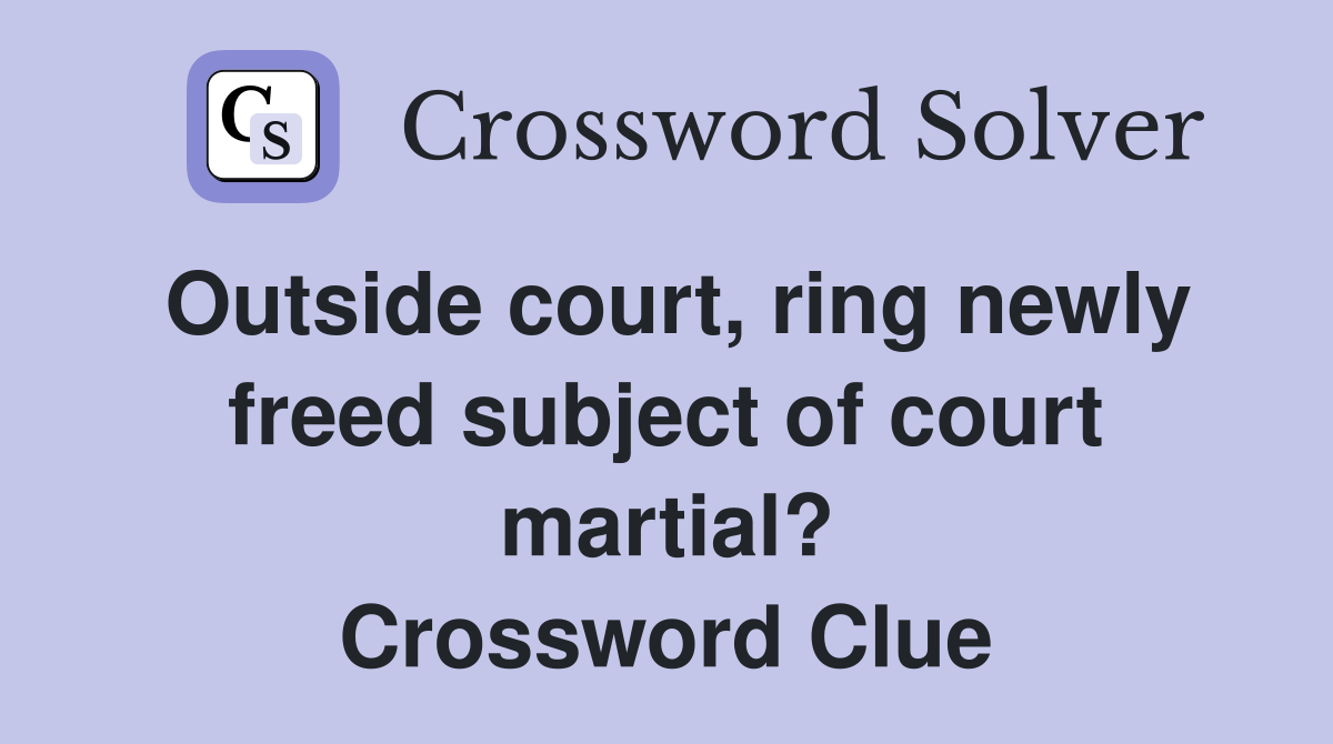 Outside court, ring newly freed subject of court martial? Crossword Clue