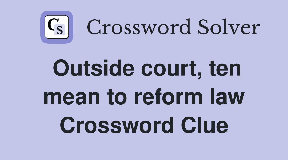 Outside court, ten mean to reform law Crossword Clue