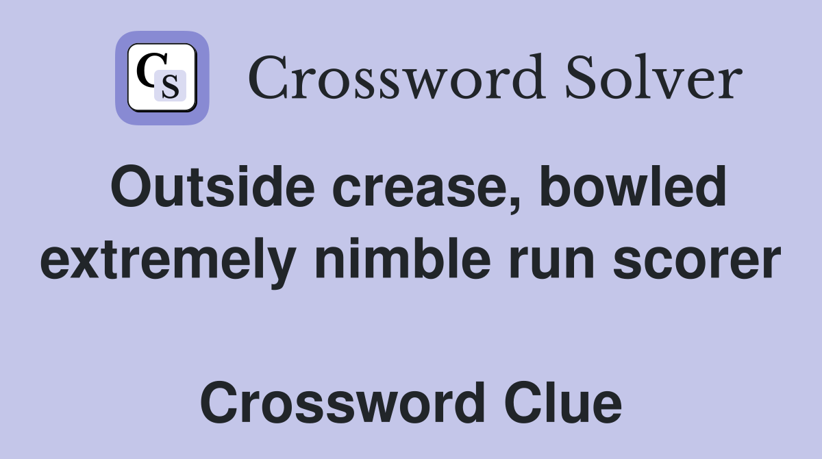 Outside crease, bowled extremely nimble run scorer  Crossword Clue