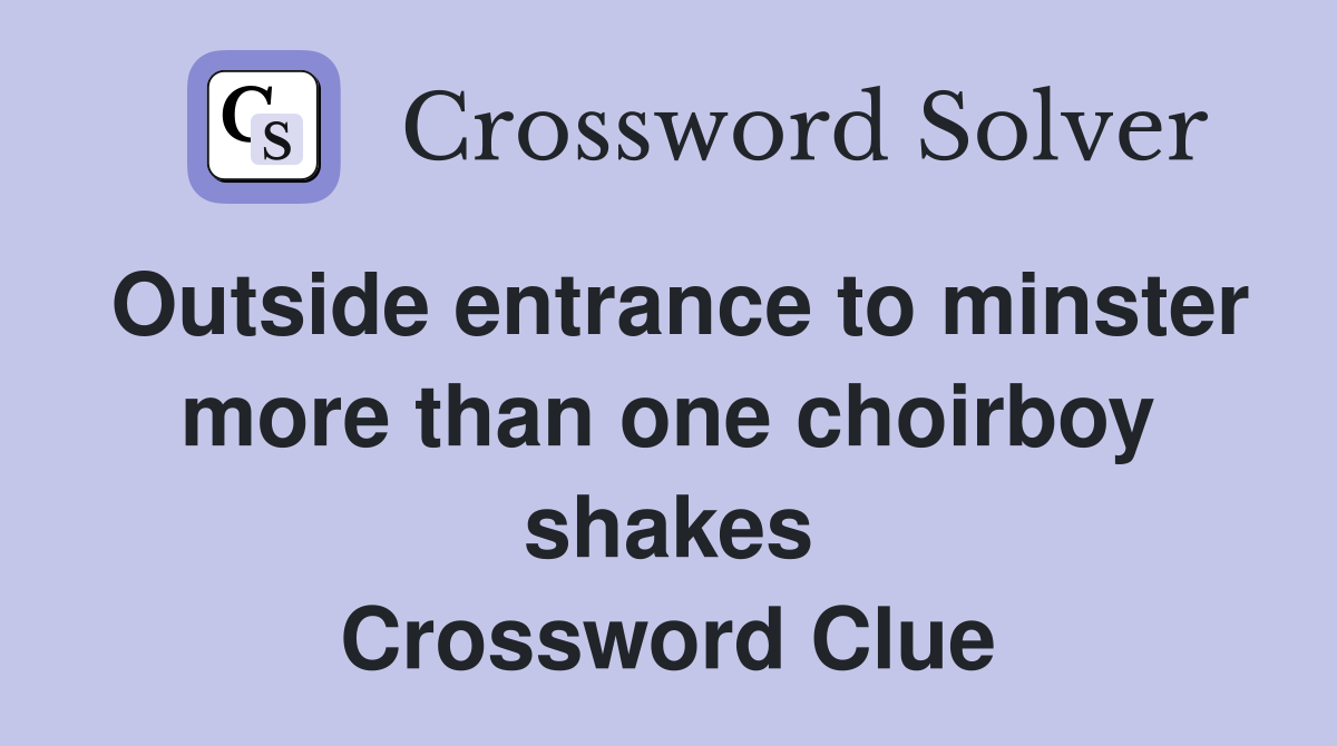 Outside entrance to minster more than one choirboy shakes Crossword Clue