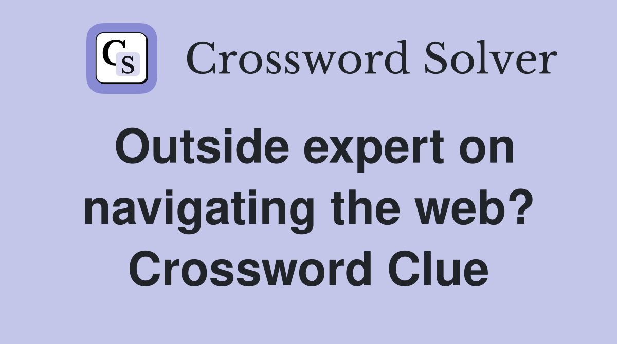 Outside expert on navigating the web? Crossword Clue