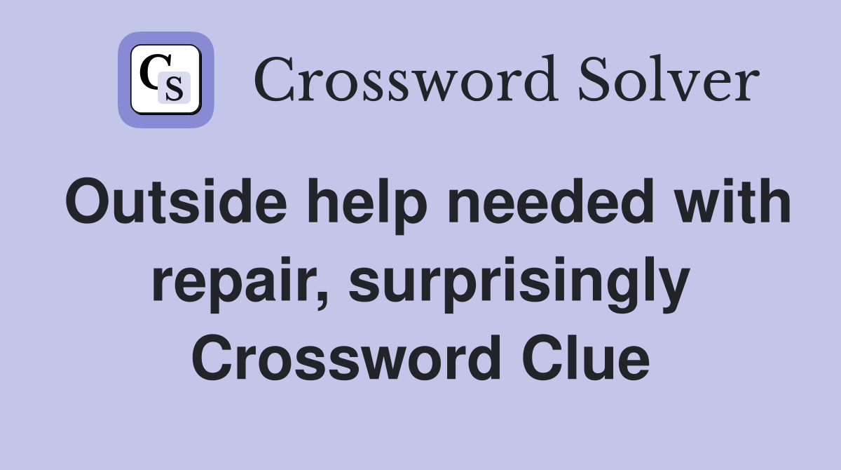 Outside help needed with repair, surprisingly Crossword Clue