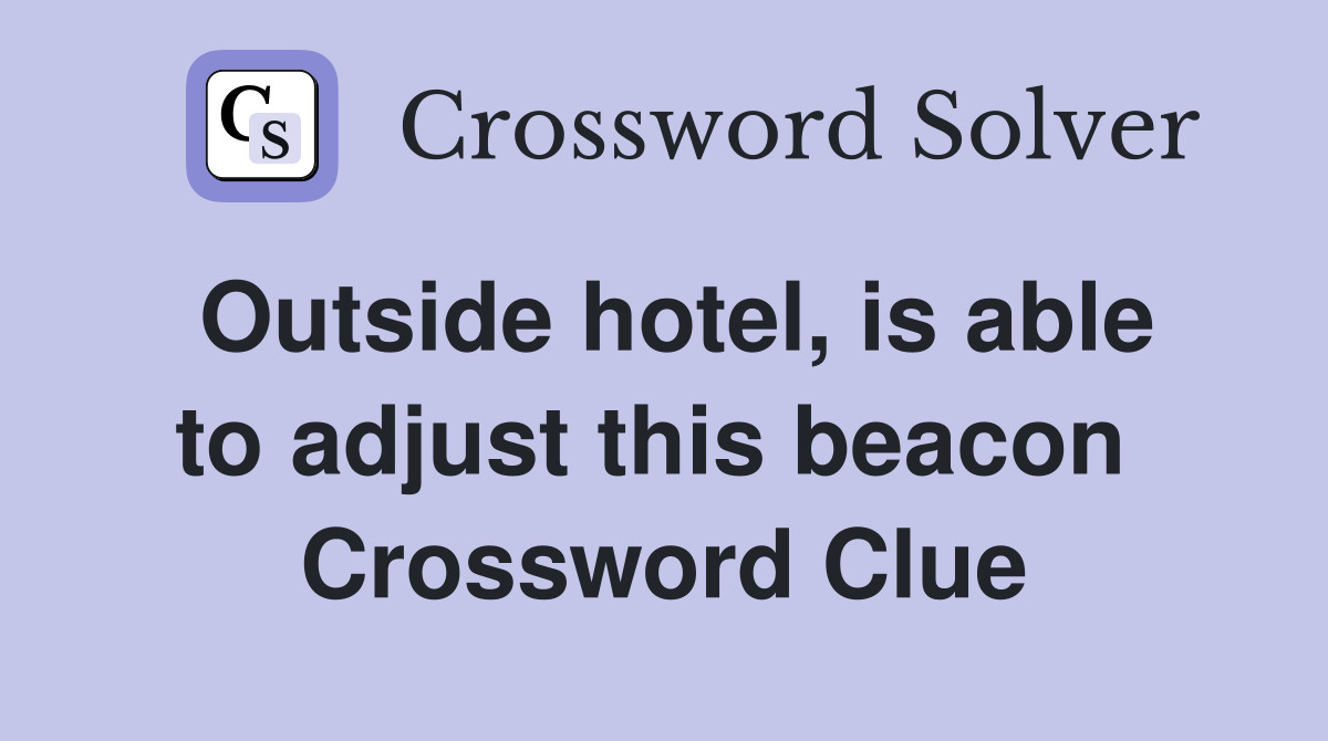 Outside hotel, is able to adjust this beacon  Crossword Clue