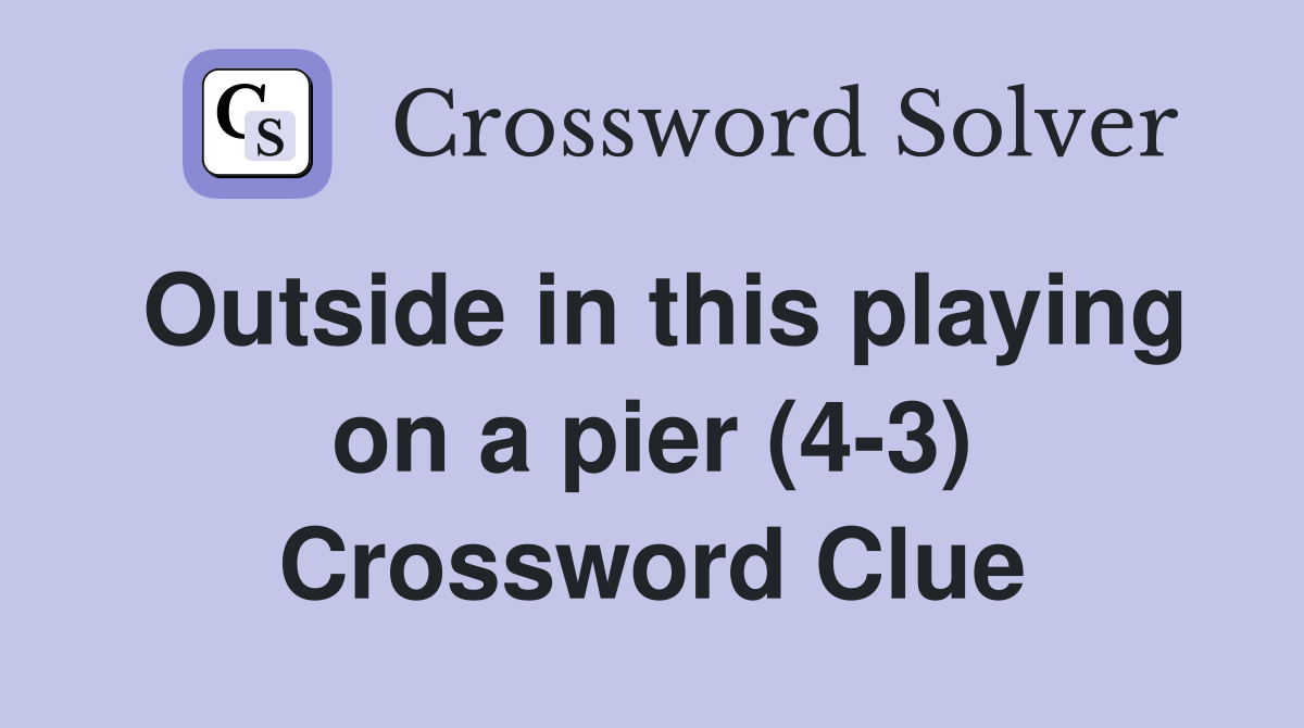 Outside in this playing on a pier (4-3) Crossword Clue