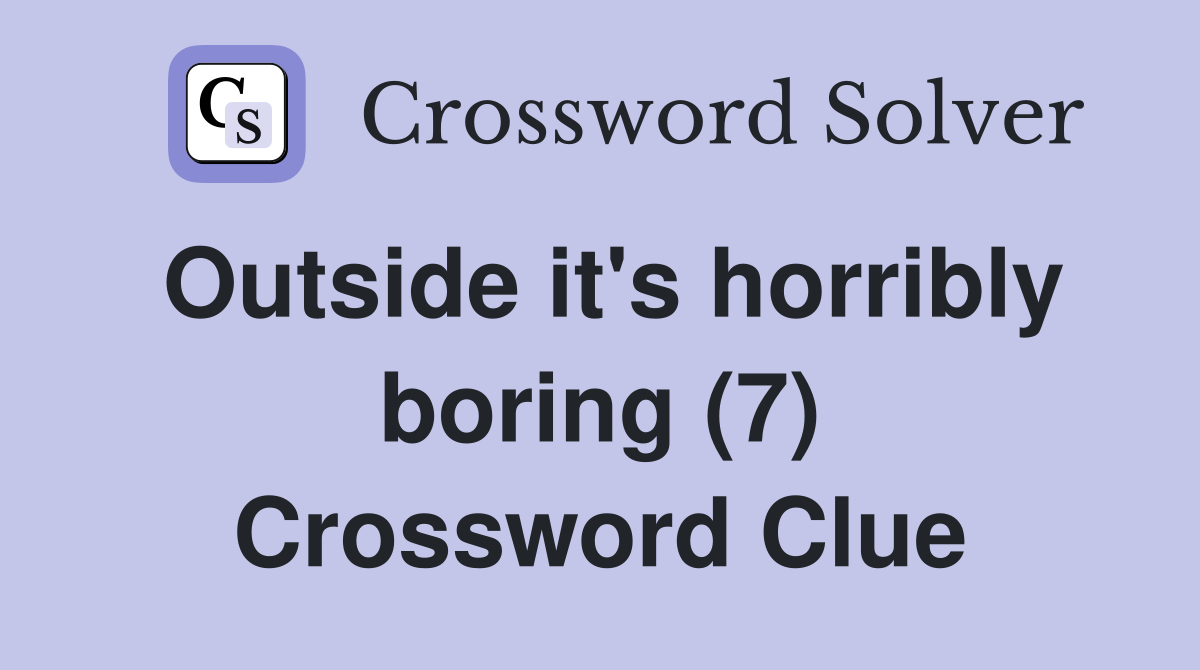 Outside it's horribly boring (7) Crossword Clue