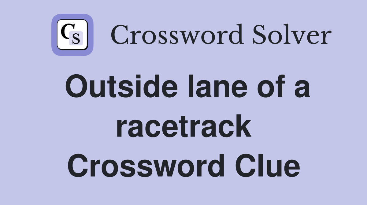 Outside lane of a racetrack Crossword Clue
