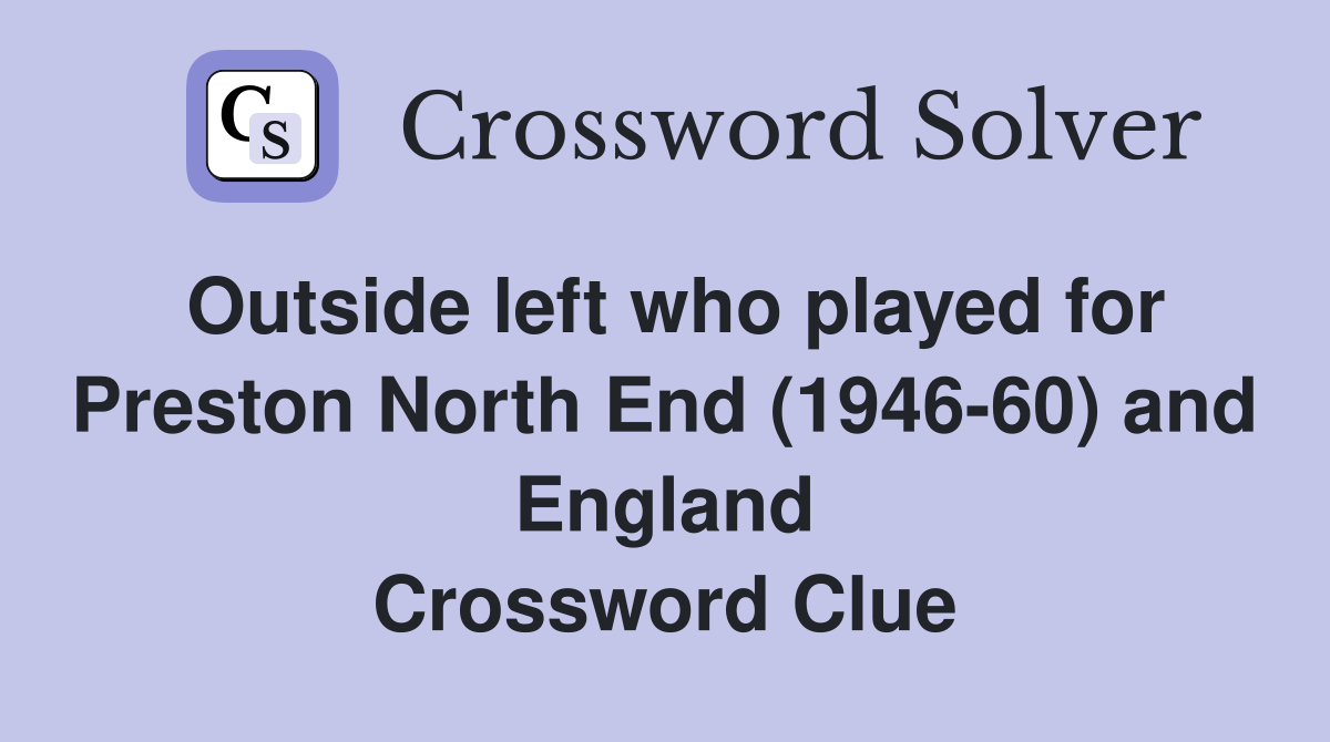 Outside left who played for Preston North End (1946-60) and England Crossword Clue