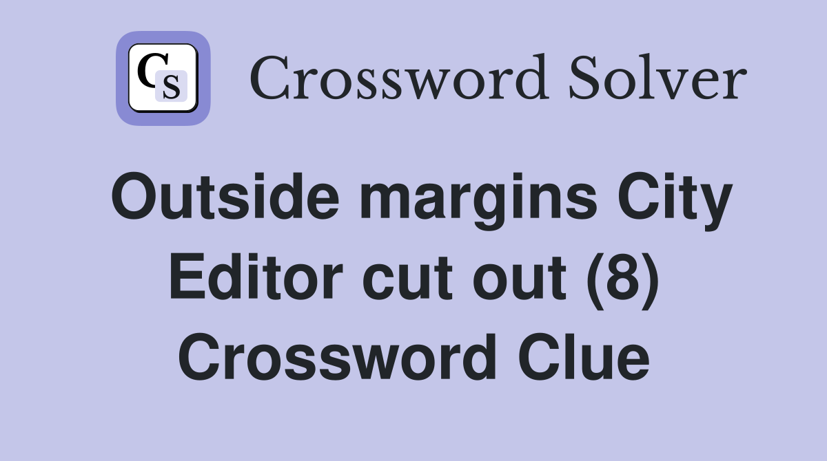 Outside margins City Editor cut out (8) Crossword Clue