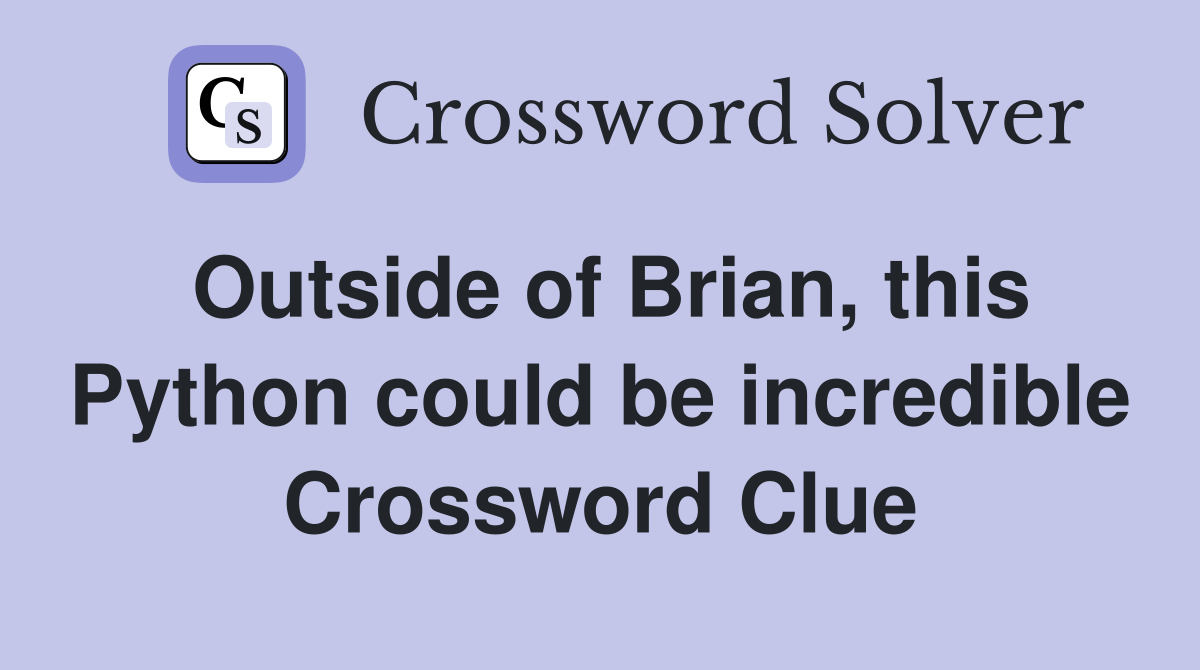 Outside of Brian, this Python could be incredible Crossword Clue