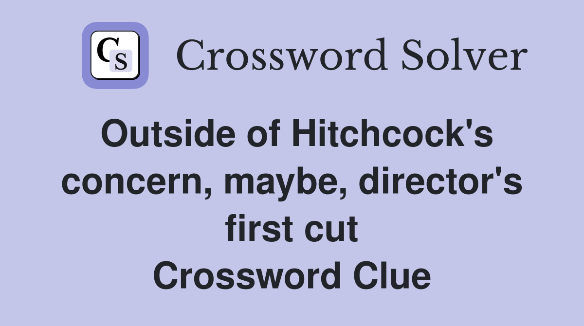 Outside of Hitchcock's concern, maybe, director's first cut Crossword Clue