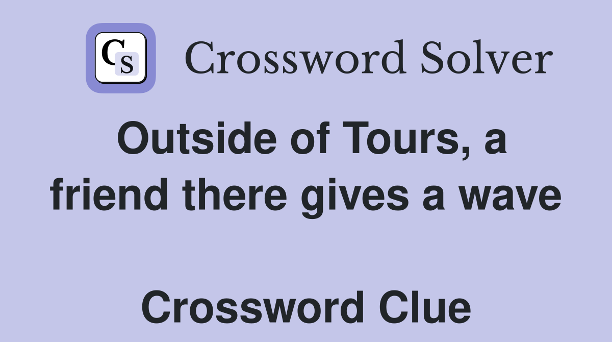 Outside of Tours, a friend there gives a wave  Crossword Clue