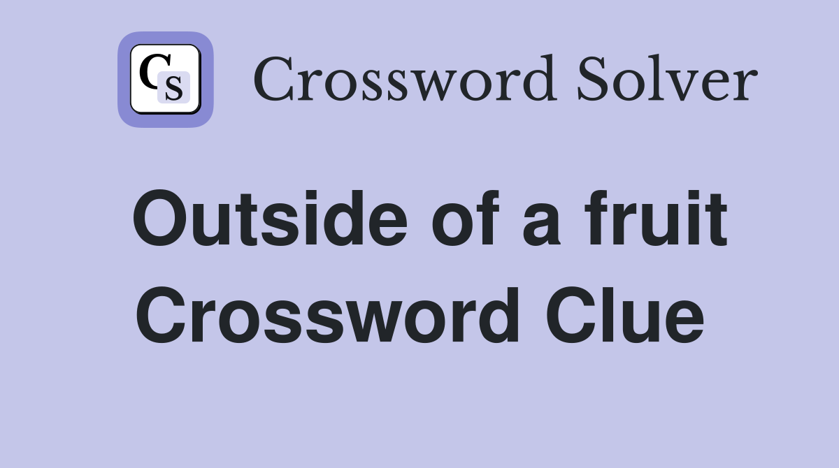Outside of a fruit Crossword Clue