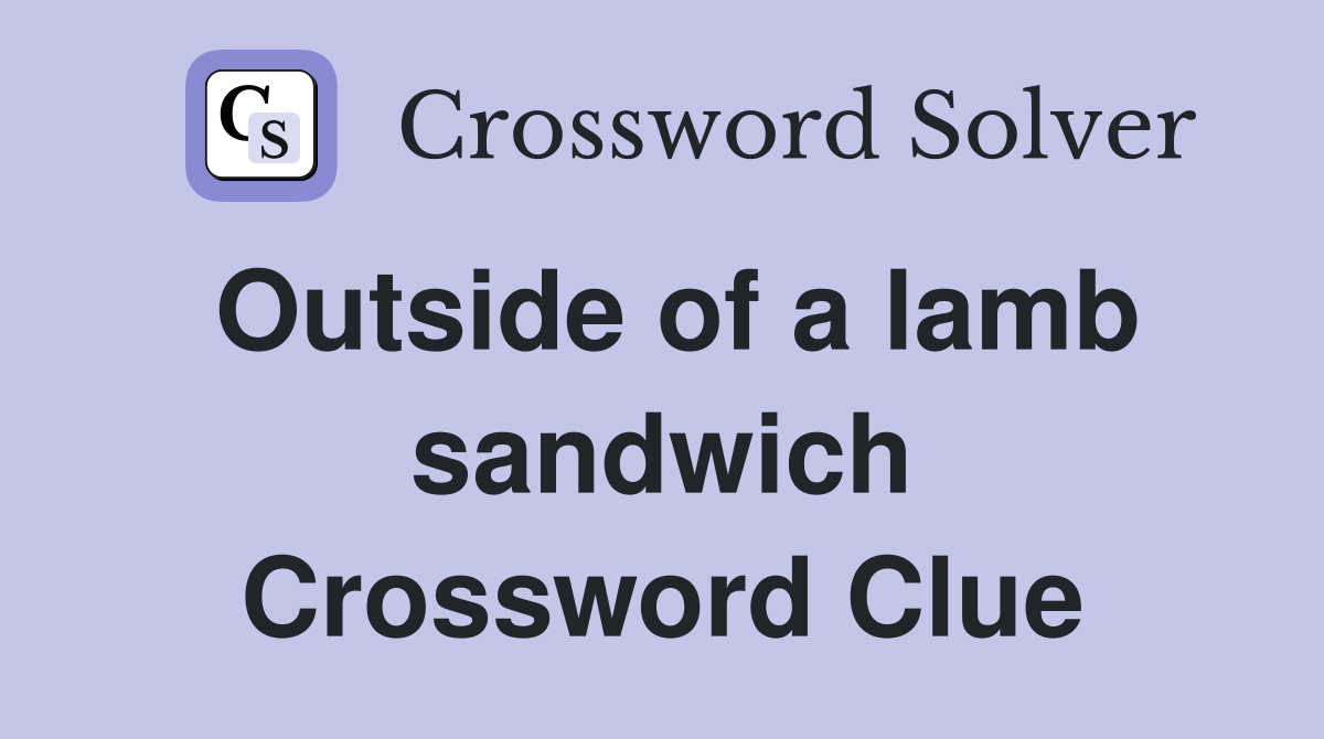Outside of a lamb sandwich Crossword Clue