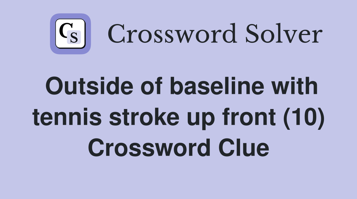 Outside of baseline with tennis stroke up front (10) Crossword Clue