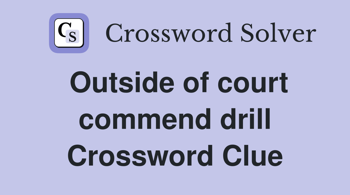 Outside of court commend drill Crossword Clue